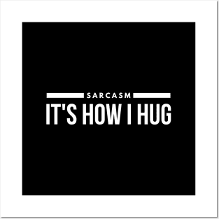 Sarcasm It's How I Hug - Funny Sayings Posters and Art